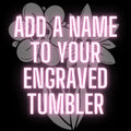 Add a Name to Your Engraved Tumbler